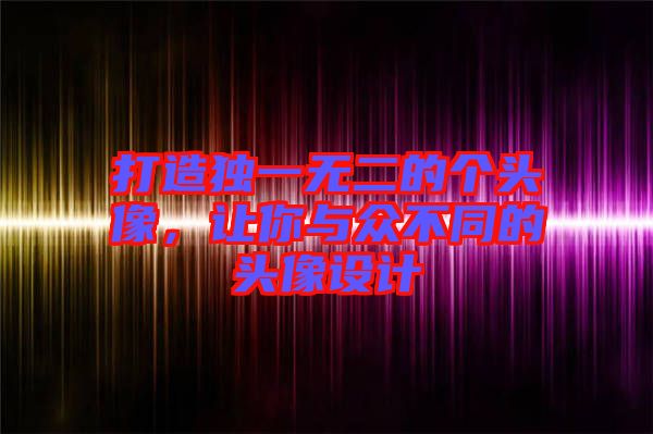 打造獨一無二的個頭像，讓你與眾不同的頭像設計