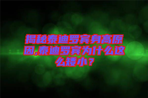 揭秘泰迪羅賓身高原因,泰迪羅賓為什么這么矮??？