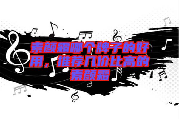 素顏霜哪個牌子的好用，推薦幾價比高的素顏霜