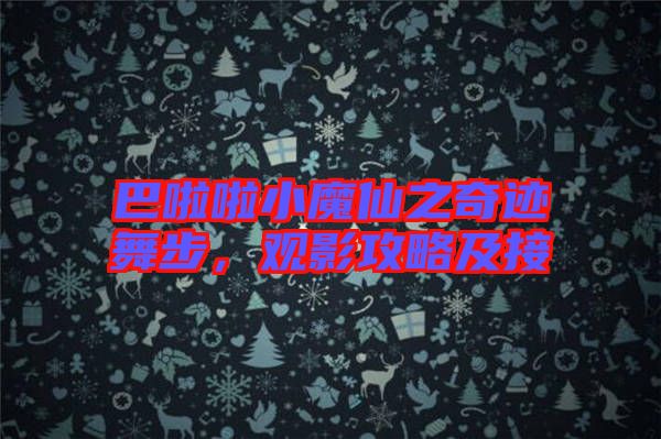 巴啦啦小魔仙之奇跡舞步，觀影攻略及接