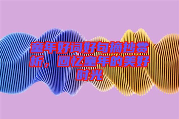 童年好詞好句摘抄賞析，回憶童年的美好時(shí)光