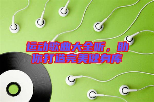 運(yùn)動(dòng)歌曲大全聽，助你打造完美健身庫