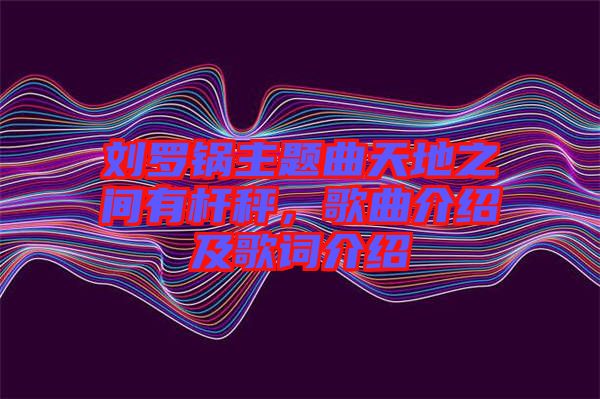 劉羅鍋主題曲天地之間有桿秤，歌曲介紹及歌詞介紹