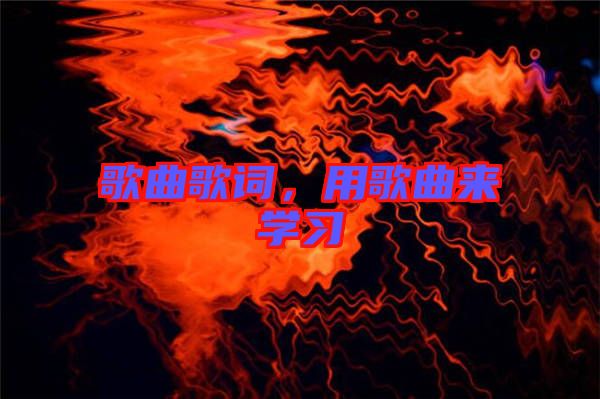 歌曲歌詞，用歌曲來(lái)學(xué)習(xí)