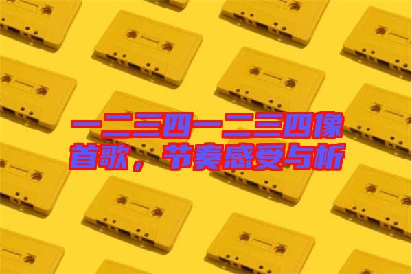 一二三四一二三四像首歌，節(jié)奏感受與析