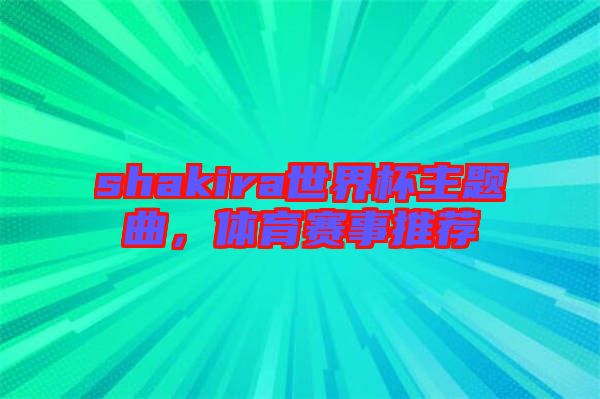 shakira世界杯主題曲，體育賽事推薦