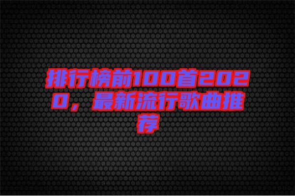 排行榜前100首2020，最新流行歌曲推薦