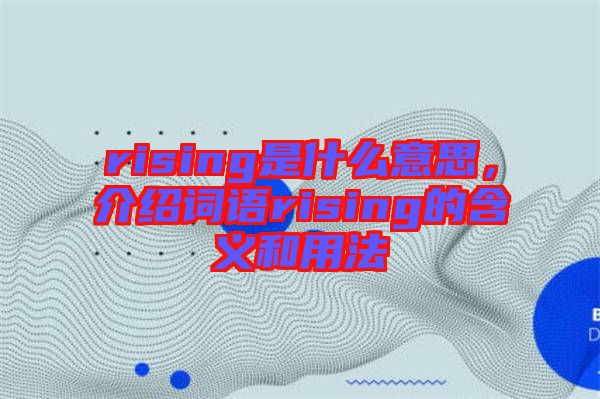 rising是什么意思，介紹詞語(yǔ)rising的含義和用法