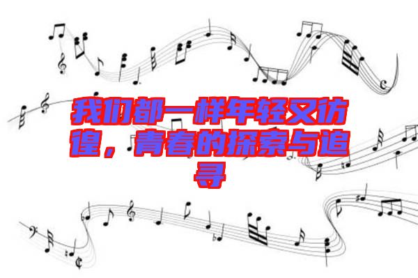 我們都一樣年輕又彷徨，青春的探索與追尋