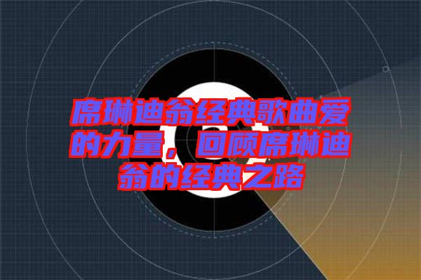 席琳迪翁經(jīng)典歌曲愛的力量，回顧席琳迪翁的經(jīng)典之路