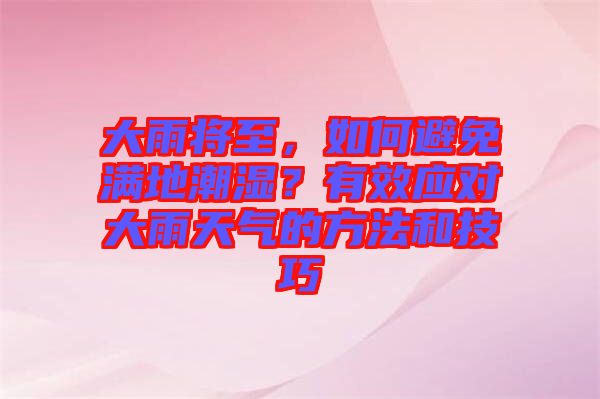 大雨將至，如何避免滿地潮濕？有效應(yīng)對大雨天氣的方法和技巧