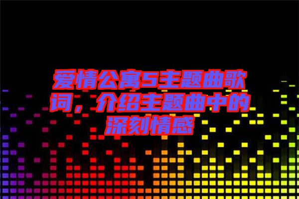 愛(ài)情公寓5主題曲歌詞，介紹主題曲中的深刻情感