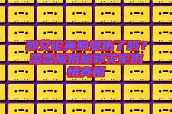 郭艾倫真的受傷了嗎？流言板揭秘郭艾倫傷情真相