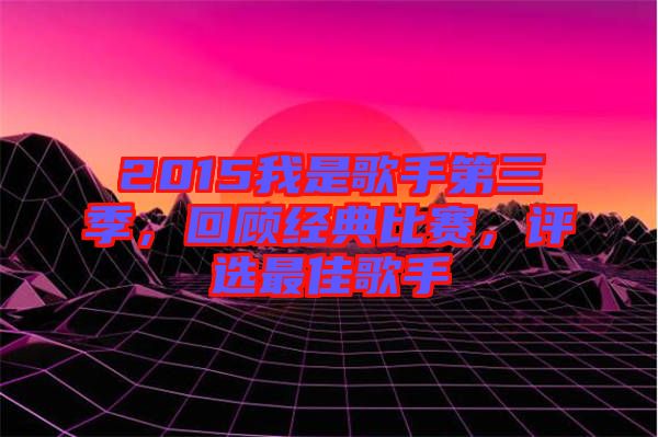2015我是歌手第三季，回顧經(jīng)典比賽，評選最佳歌手