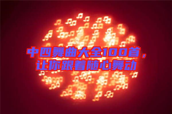 中四舞曲大全100首，讓你跟著隨心舞動