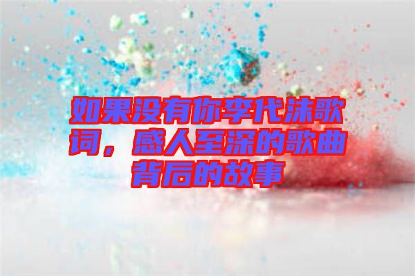 如果沒有你李代沫歌詞，感人至深的歌曲背后的故事