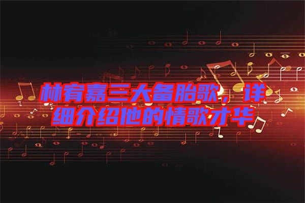 林宥嘉三大備胎歌，詳細介紹他的情歌才華