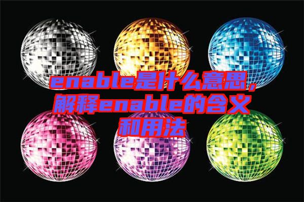 enable是什么意思，解釋enable的含義和用法