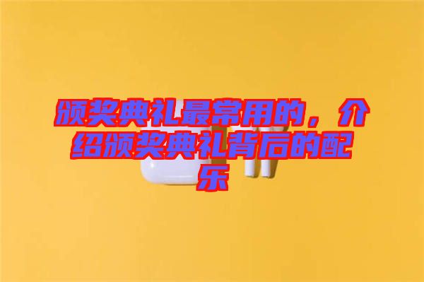 頒獎典禮最常用的，介紹頒獎典禮背后的配樂