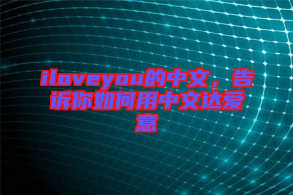 iloveyou的中文，告訴你如何用中文達(dá)愛意