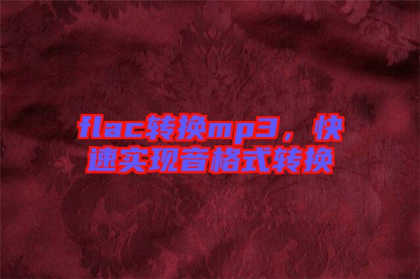flac轉(zhuǎn)換mp3，快速實現(xiàn)音格式轉(zhuǎn)換