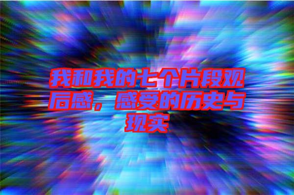 我和我的七個(gè)片段觀后感，感受的歷史與現(xiàn)實(shí)