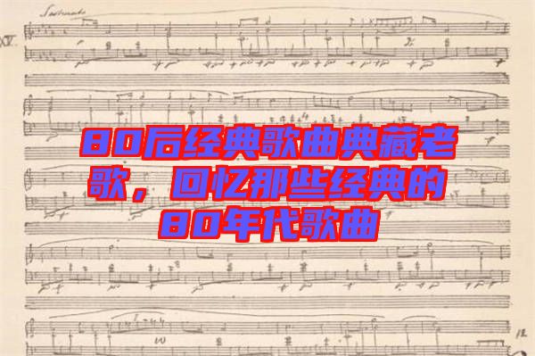 80后經(jīng)典歌曲典藏老歌，回憶那些經(jīng)典的80年代歌曲