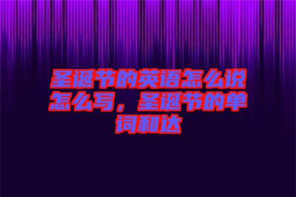 圣誕節(jié)的英語(yǔ)怎么說(shuō)怎么寫，圣誕節(jié)的單詞和達(dá)