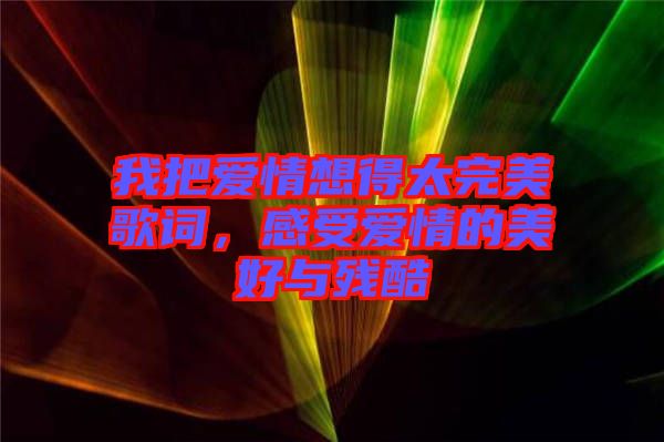 我把愛情想得太完美歌詞，感受愛情的美好與殘酷