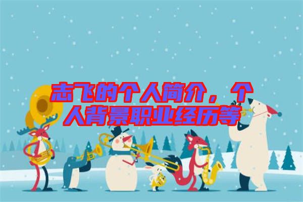 志飛的個人簡介，個人背景職業(yè)經(jīng)歷等