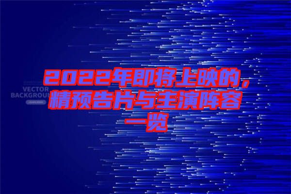 2022年即將上映的，精預(yù)告片與主演陣容一覽