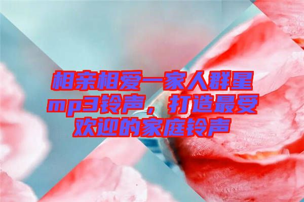 相親相愛一家人群星mp3鈴聲，打造最受歡迎的家庭鈴聲