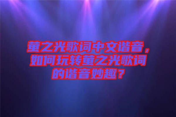 螢之光歌詞中文諧音，如何玩轉(zhuǎn)螢之光歌詞的諧音妙趣？