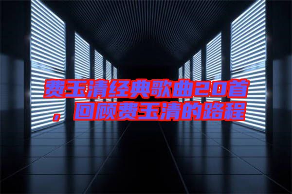費玉清經(jīng)典歌曲20首，回顧費玉清的路程