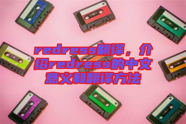 redress翻譯，介紹redress的中文意義和翻譯方法