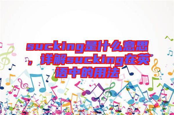 sucking是什么意思，詳解sucking在英語中的用法