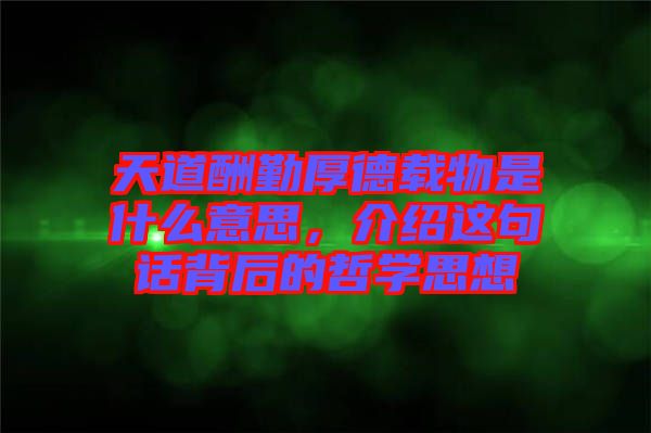 天道酬勤厚德載物是什么意思，介紹這句話背后的哲學(xué)思想