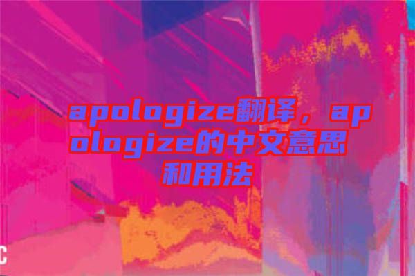 apologize翻譯，apologize的中文意思和用法