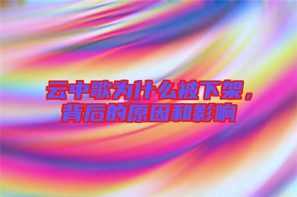 云中歌為什么被下架，背后的原因和影響