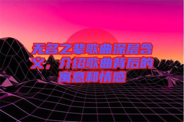 無(wú)名之輩歌曲深層含義，介紹歌曲背后的寓意和情感