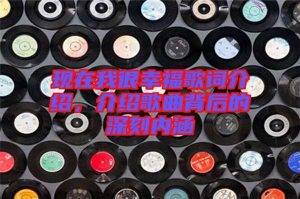 現(xiàn)在我很幸福歌詞介紹，介紹歌曲背后的深刻內(nèi)涵