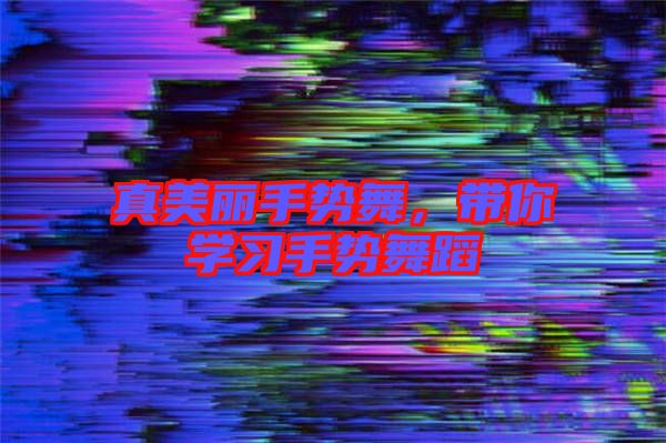 真美麗手勢舞，帶你學習手勢舞蹈