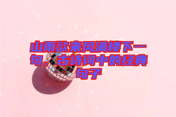 山雨欲來(lái)風(fēng)滿樓下一句，古詩(shī)詞中的經(jīng)典句子