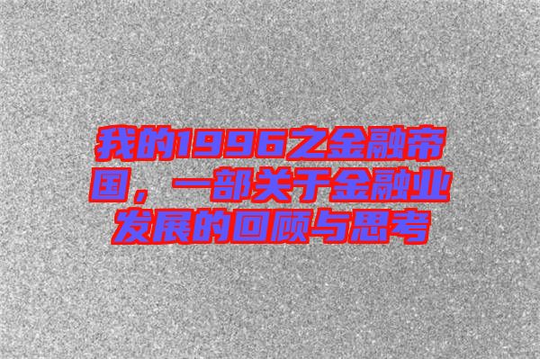 我的1996之金融帝國，一部關(guān)于金融業(yè)發(fā)展的回顧與思考