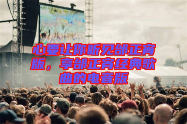 心要讓你聽見邰正宵版，享邰正宵經(jīng)典歌曲的電音版