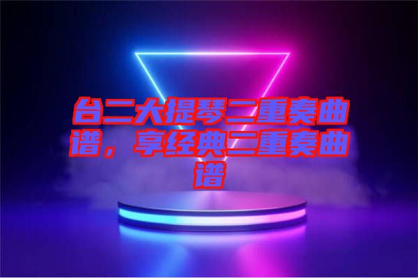 臺(tái)二大提琴二重奏曲譜，享經(jīng)典二重奏曲譜