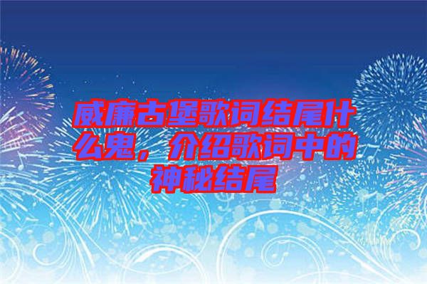 威廉古堡歌詞結(jié)尾什么鬼，介紹歌詞中的神秘結(jié)尾