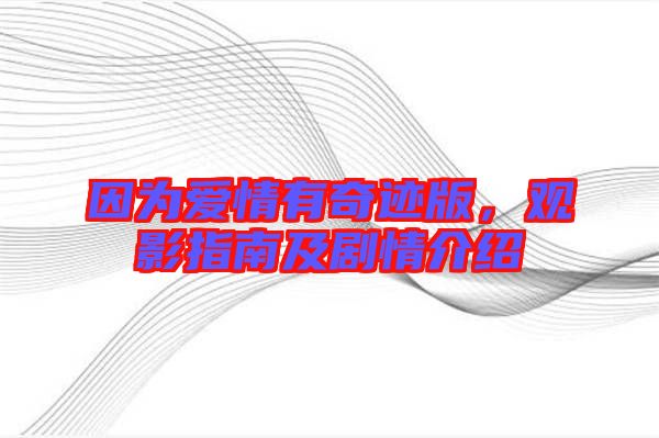 因?yàn)閻矍橛衅孥E版，觀影指南及劇情介紹