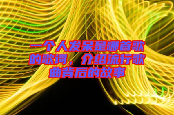 一個人發(fā)呆是哪首歌的歌詞，介紹流行歌曲背后的故事