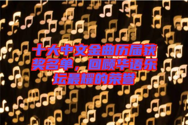 十大中文金曲歷屆獲獎(jiǎng)名單，回顧華語(yǔ)樂(lè)壇最耀的榮譽(yù)